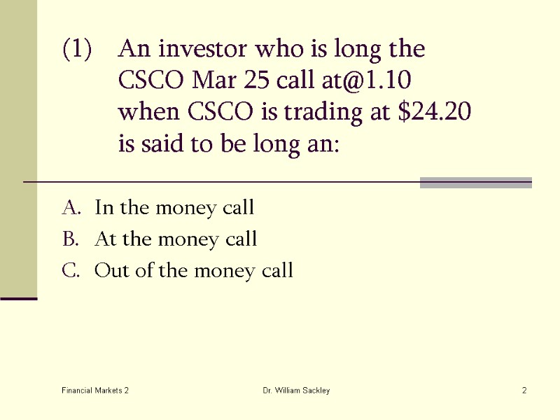 Financial Markets 2 Dr. William Sackley 2 (1) An investor who is long the
